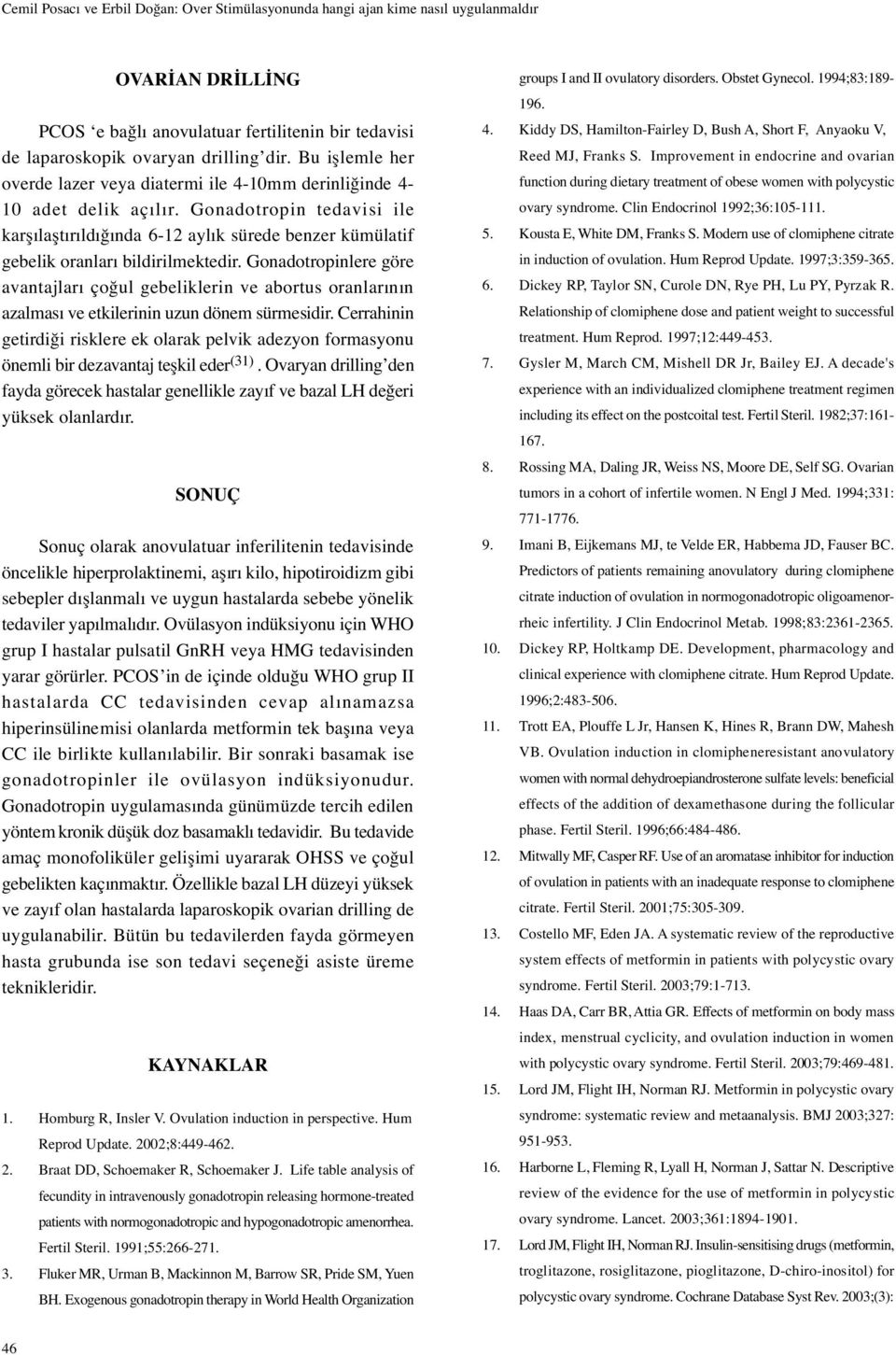 Gonadotropin tedavisi ile kar ıla tırıldı ında 6-12 aylık sürede benzer kümülatif gebelik oranları bildirilmektedir.