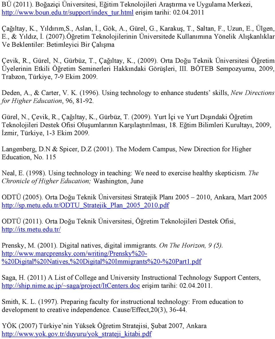 Öğretim Teknolojilerinin Üniversitede Kullanımına Yönelik Alışkanlıklar Ve Beklentiler: Betimleyici Bir Çalışma Çevik, R., Gürel, N., Gürbüz, T., Çağıltay, K., (2009).