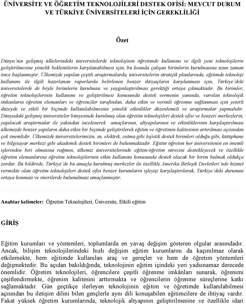 Ülkemizde yapılan çeşitli araştırmalarda, üniversitelerin stratejik planlarında, eğitimde teknoloji kullanımı ile ilgili hazırlanan raporlarda belirlenen benzer ihtiyaçların karşılanması için,