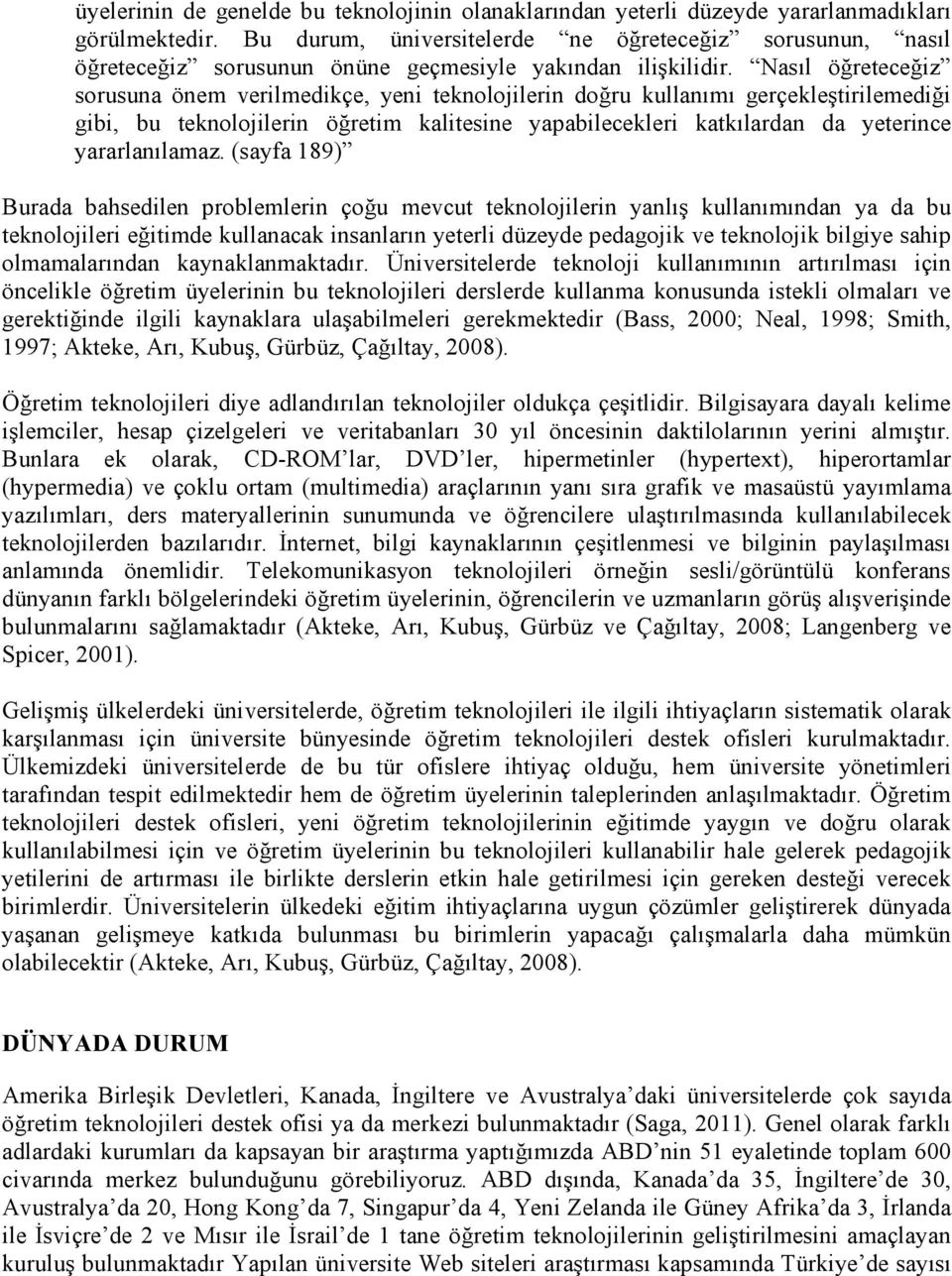 Nasıl öğreteceğiz sorusuna önem verilmedikçe, yeni teknolojilerin doğru kullanımı gerçekleştirilemediği gibi, bu teknolojilerin öğretim kalitesine yapabilecekleri katkılardan da yeterince