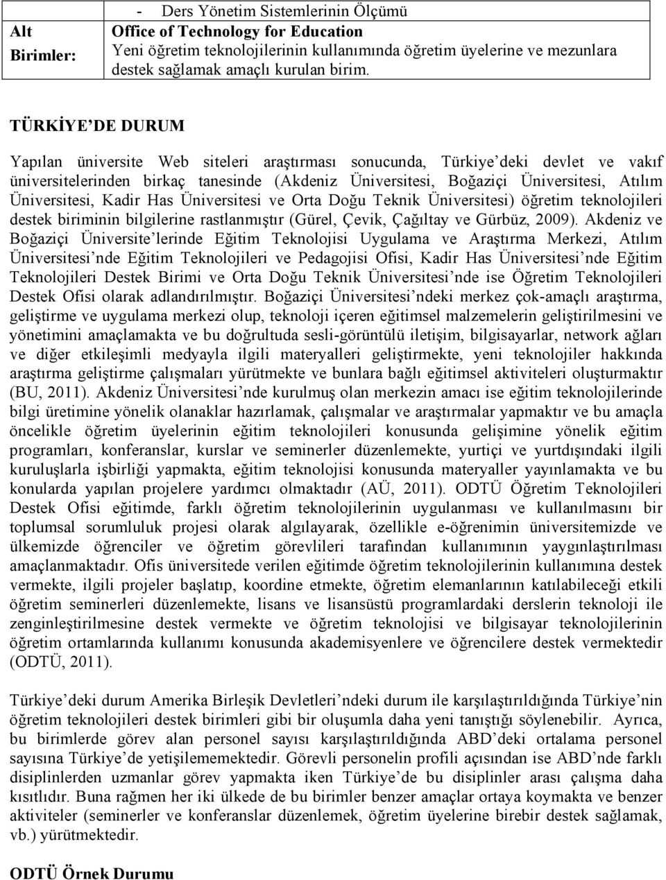 Üniversitesi, Kadir Has Üniversitesi ve Orta Doğu Teknik Üniversitesi) öğretim teknolojileri destek biriminin bilgilerine rastlanmıştır (Gürel, Çevik, Çağıltay ve Gürbüz, 2009).