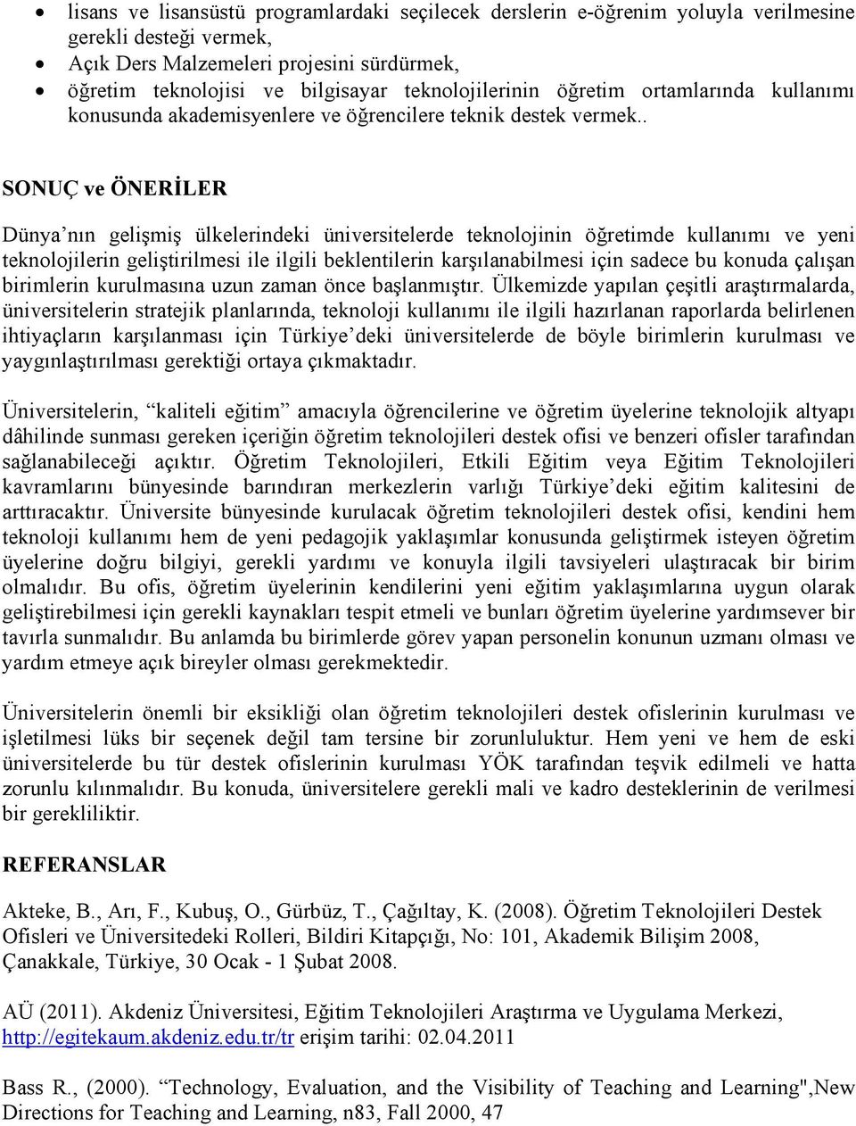 . SONUÇ ve ÖNERĐLER Dünya nın gelişmiş ülkelerindeki üniversitelerde teknolojinin öğretimde kullanımı ve yeni teknolojilerin geliştirilmesi ile ilgili beklentilerin karşılanabilmesi için sadece bu