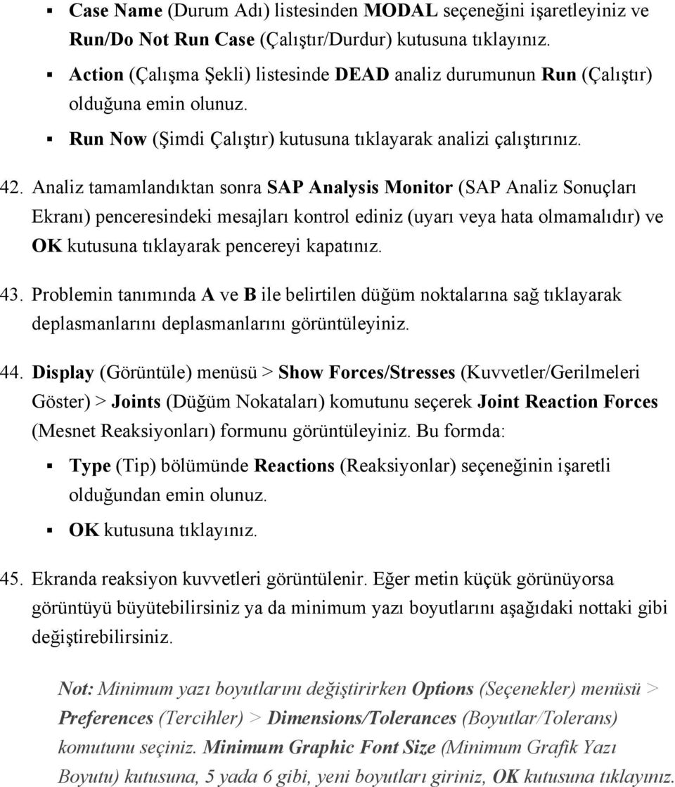 Analiz tamamlandıktan sonra SAP Analysis Monitor (SAP Analiz Sonuçları Ekranı) penceresindeki mesajları kontrol ediniz (uyarı veya hata olmamalıdır) ve OK kutusuna tıklayarak pencereyi kapatınız. 43.