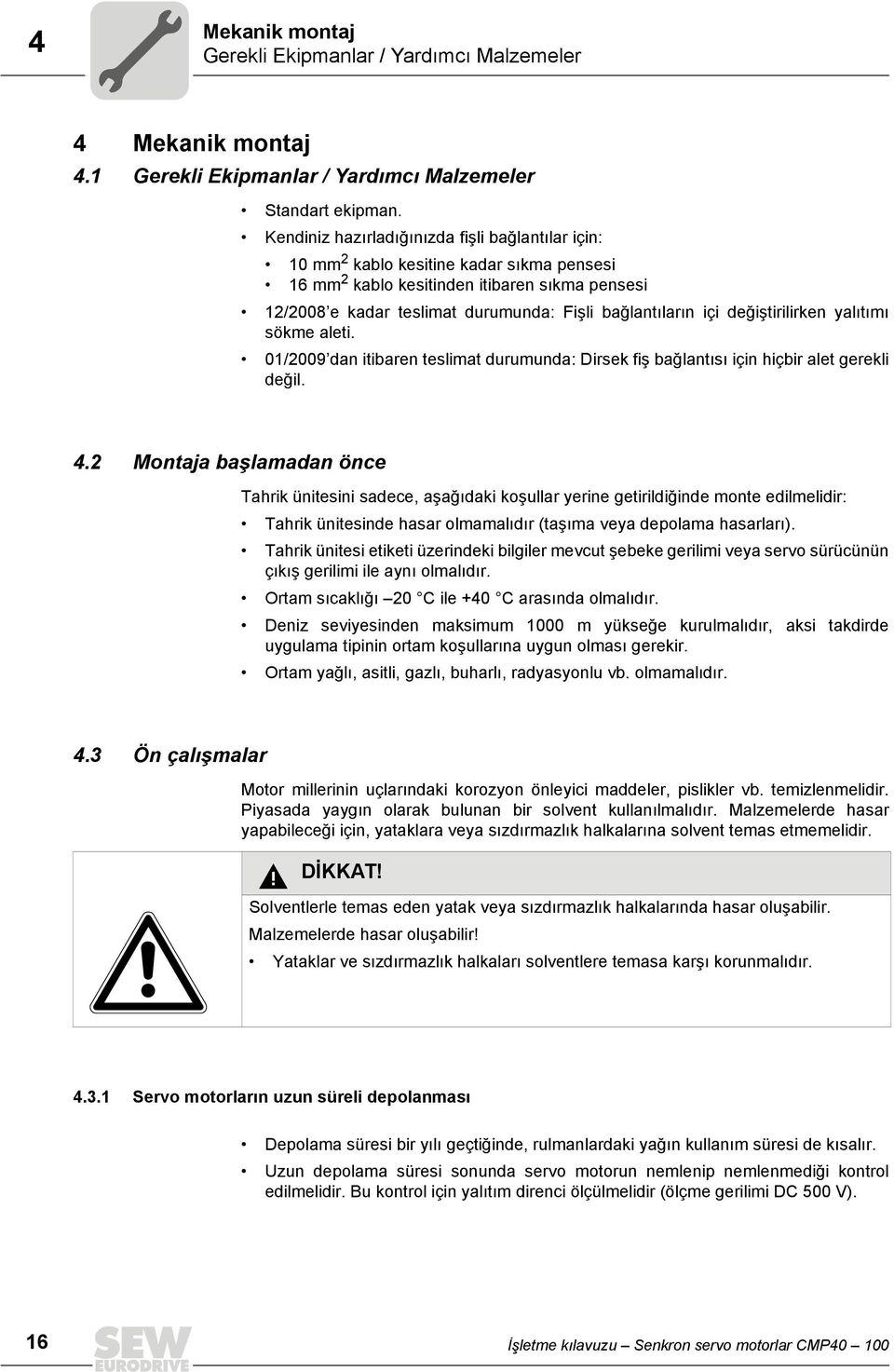 içi değiştirilirken yalıtımı sökme aleti. 01/2009 dan itibaren teslimat durumunda: Dirsek fiş bağlantısı için hiçbir alet gerekli değil. 4.