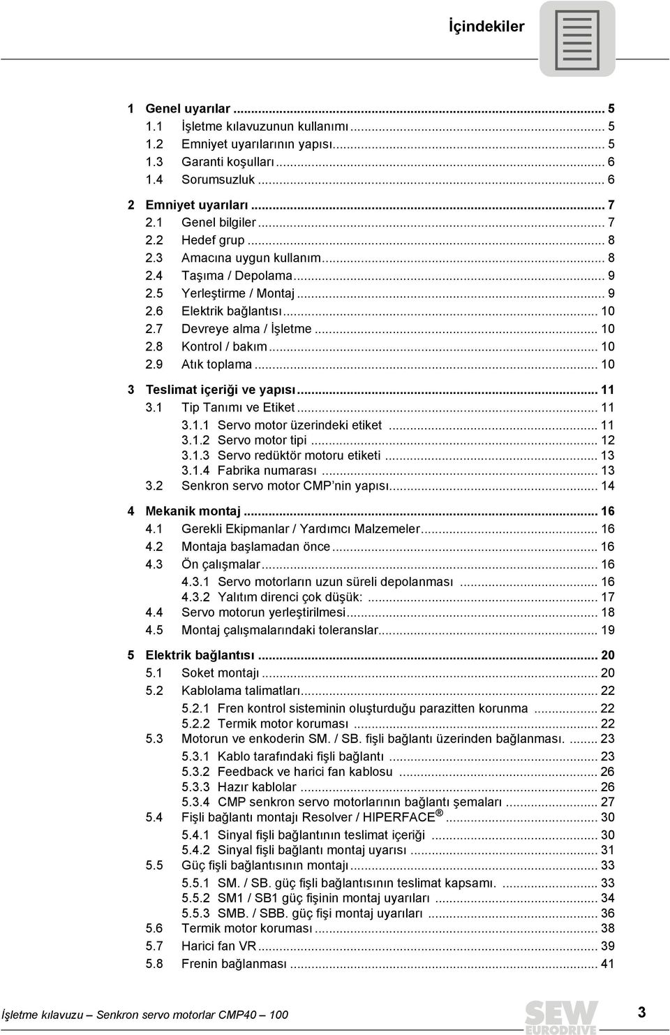 .. 10 2.9 Atık toplama... 10 3 Teslimat içeriği ve yapısı... 11 3.1 Tip Tanımı ve Etiket... 11 3.1.1 Servo motor üzerindeki etiket... 11 3.1.2 Servo motor tipi... 12 3.1.3 Servo redüktör motoru etiketi.