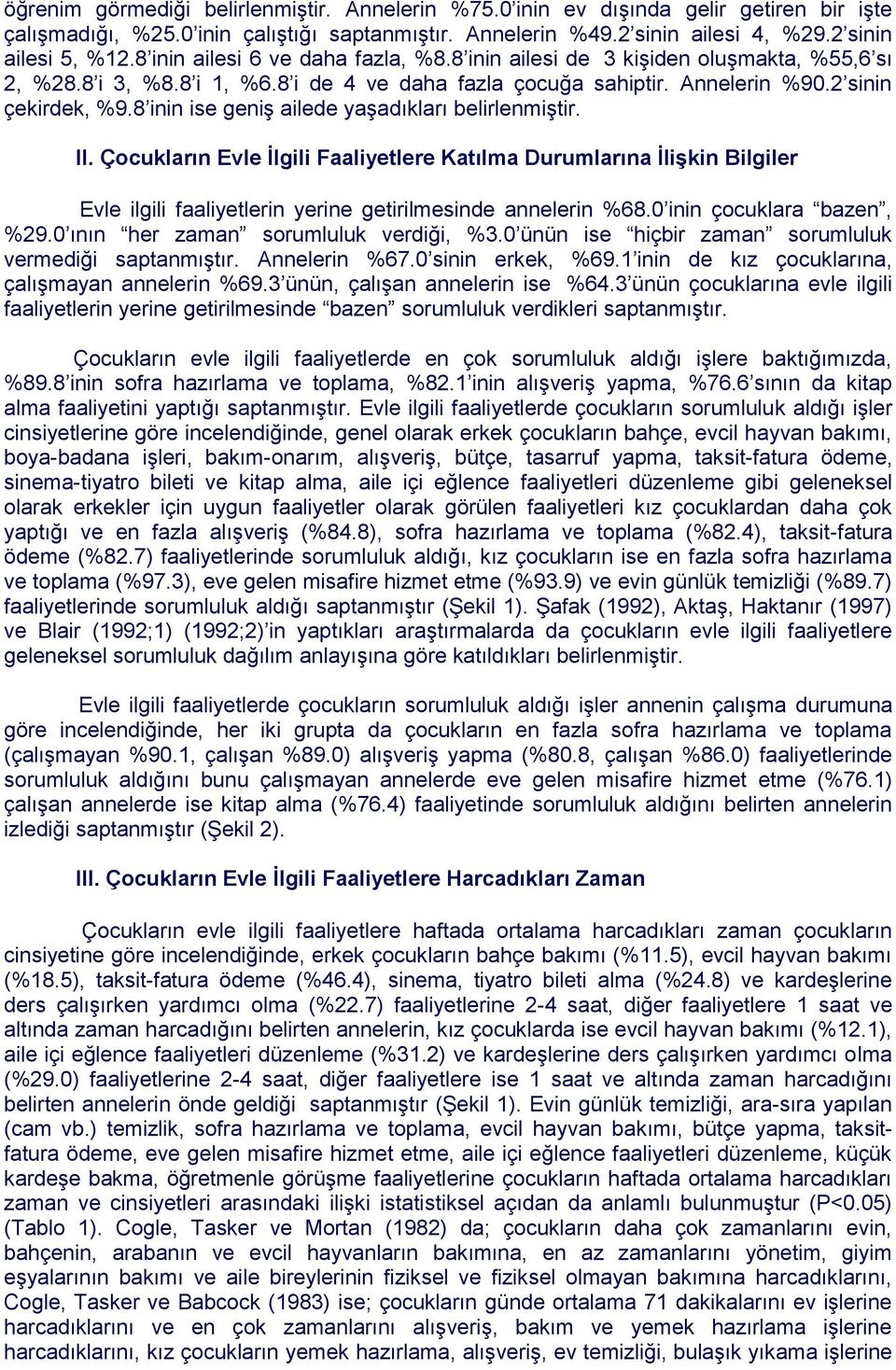 8 inin ise geniş ailede yaşadıkları belirlenmiştir. II. Çocukların Evle İlgili Faaliyetlere Katılma Durumlarına İlişkin Bilgiler Evle ilgili faaliyetlerin yerine getirilmesinde annelerin %8.