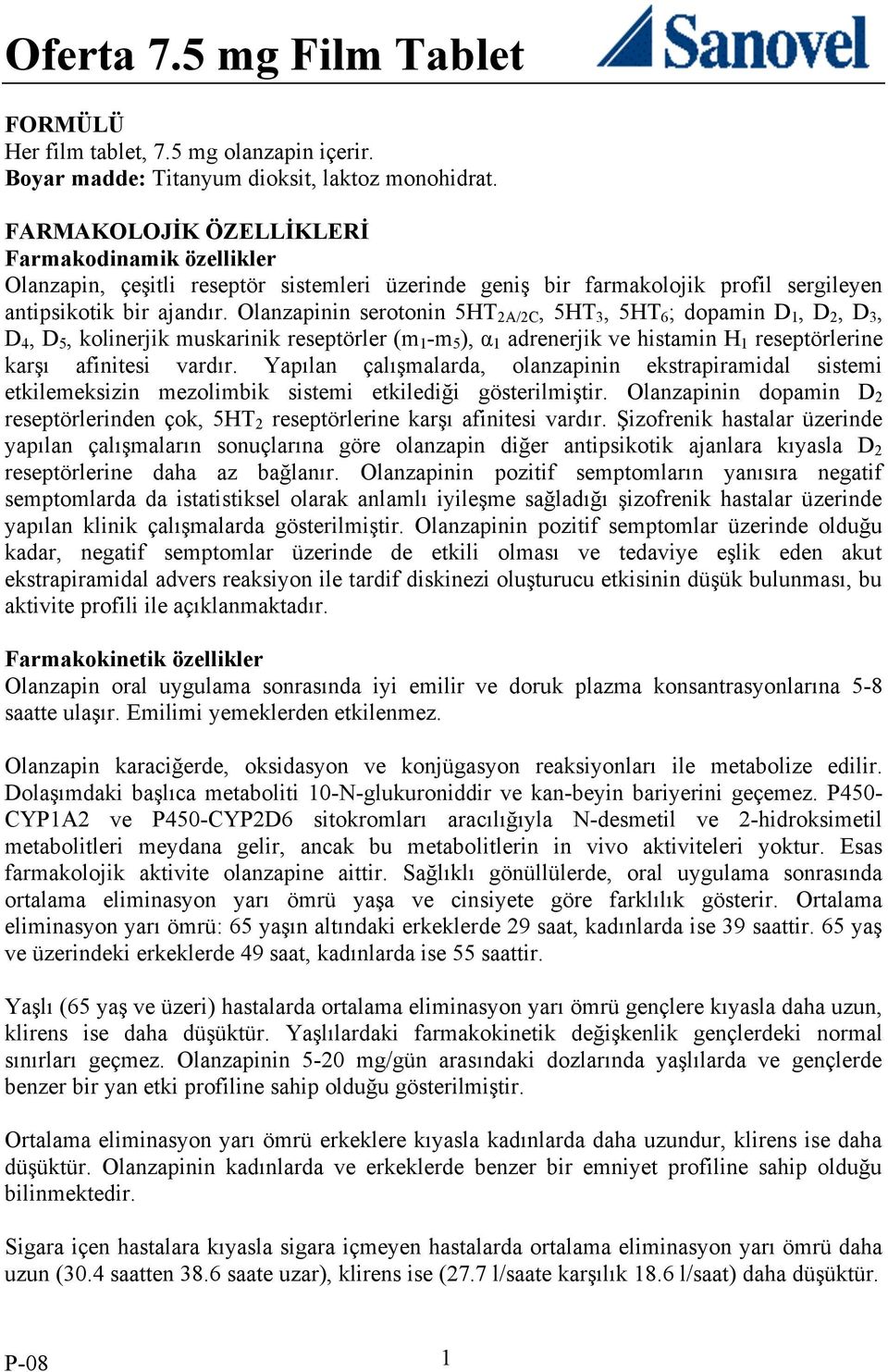 Olanzapinin serotonin 5HT 2A/2C, 5HT 3, 5HT 6 ; dopamin D 1, D 2, D 3, D 4, D 5, kolinerjik muskarinik reseptörler (m 1 -m 5 ), α 1 adrenerjik ve histamin H 1 reseptörlerine karşı afinitesi vardır.