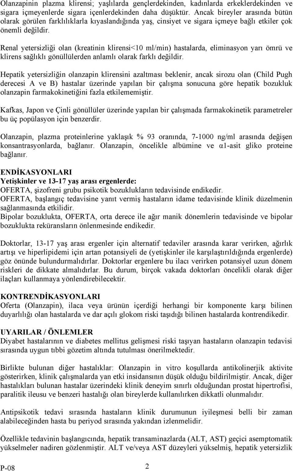 Renal yetersizliği olan (kreatinin klirensi<10 ml/min) hastalarda, eliminasyon yarı ömrü ve klirens sağlıklı gönüllülerden anlamlı olarak farklı değildir.