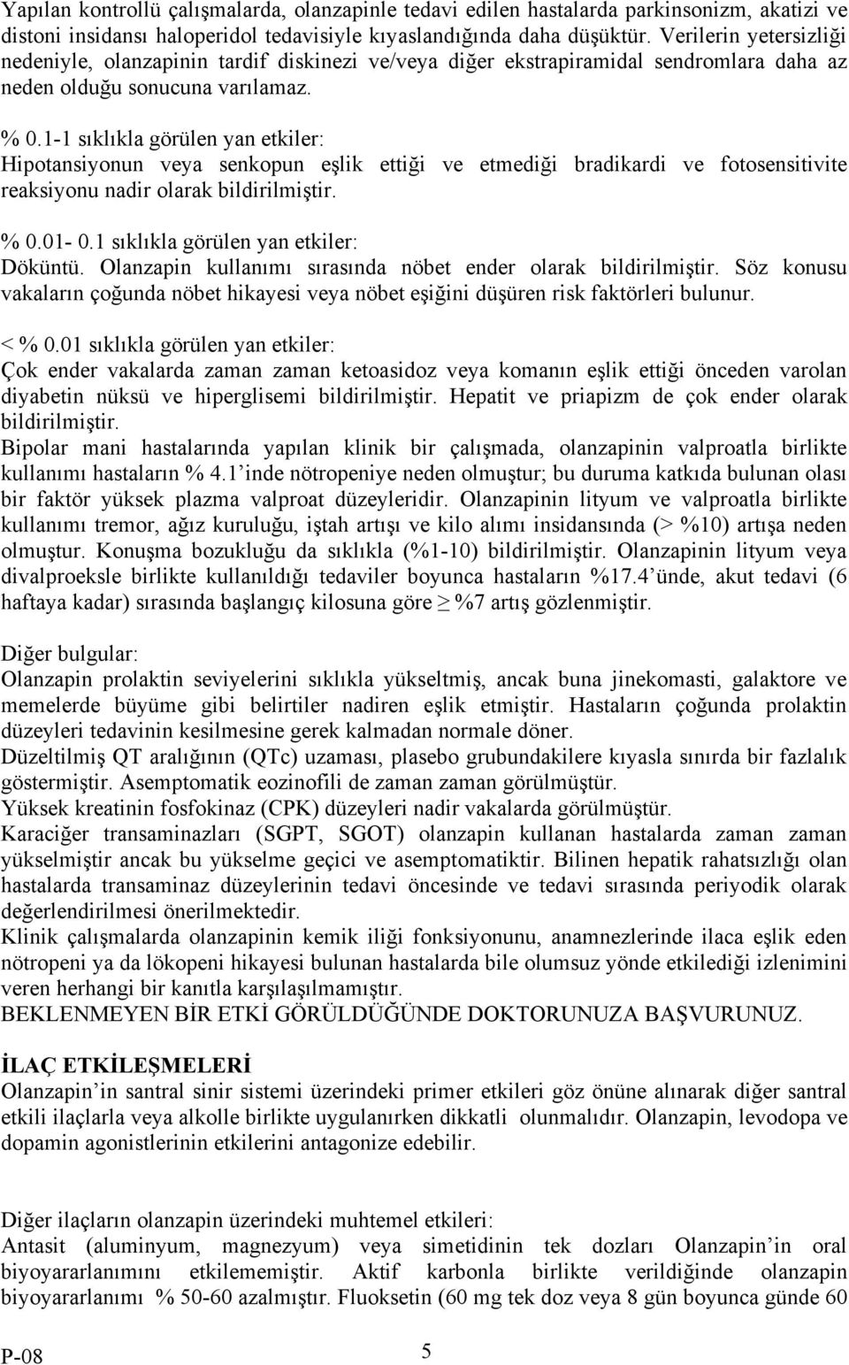 1-1 sıklıkla görülen yan etkiler: Hipotansiyonun veya senkopun eşlik ettiği ve etmediği bradikardi ve fotosensitivite reaksiyonu nadir olarak bildirilmiştir. % 0.01-0.