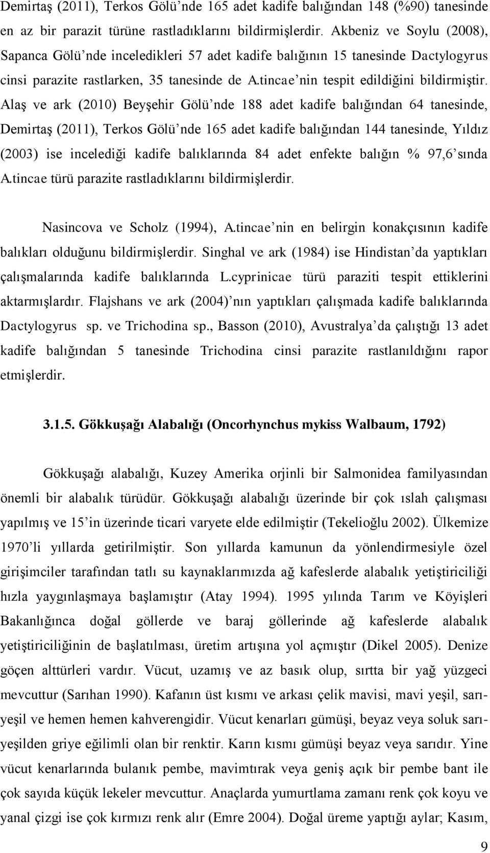 AlaĢ ve ark (2010) BeyĢehir Gölü nde 188 adet kadife balığından 64 tanesinde, DemirtaĢ (2011), Terkos Gölü nde 165 adet kadife balığından 144 tanesinde, Yıldız (2003) ise incelediği kadife