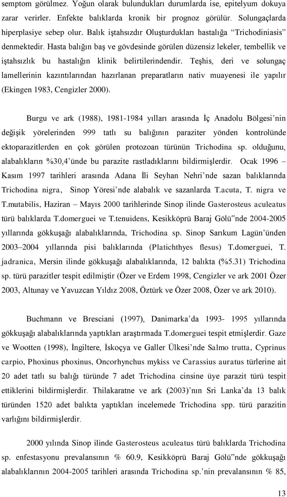 TeĢhis, deri ve solungaç lamellerinin kazıntılarından hazırlanan preparatların nativ muayenesi ile yapılır (Ekingen 1983, Cengizler 2000).