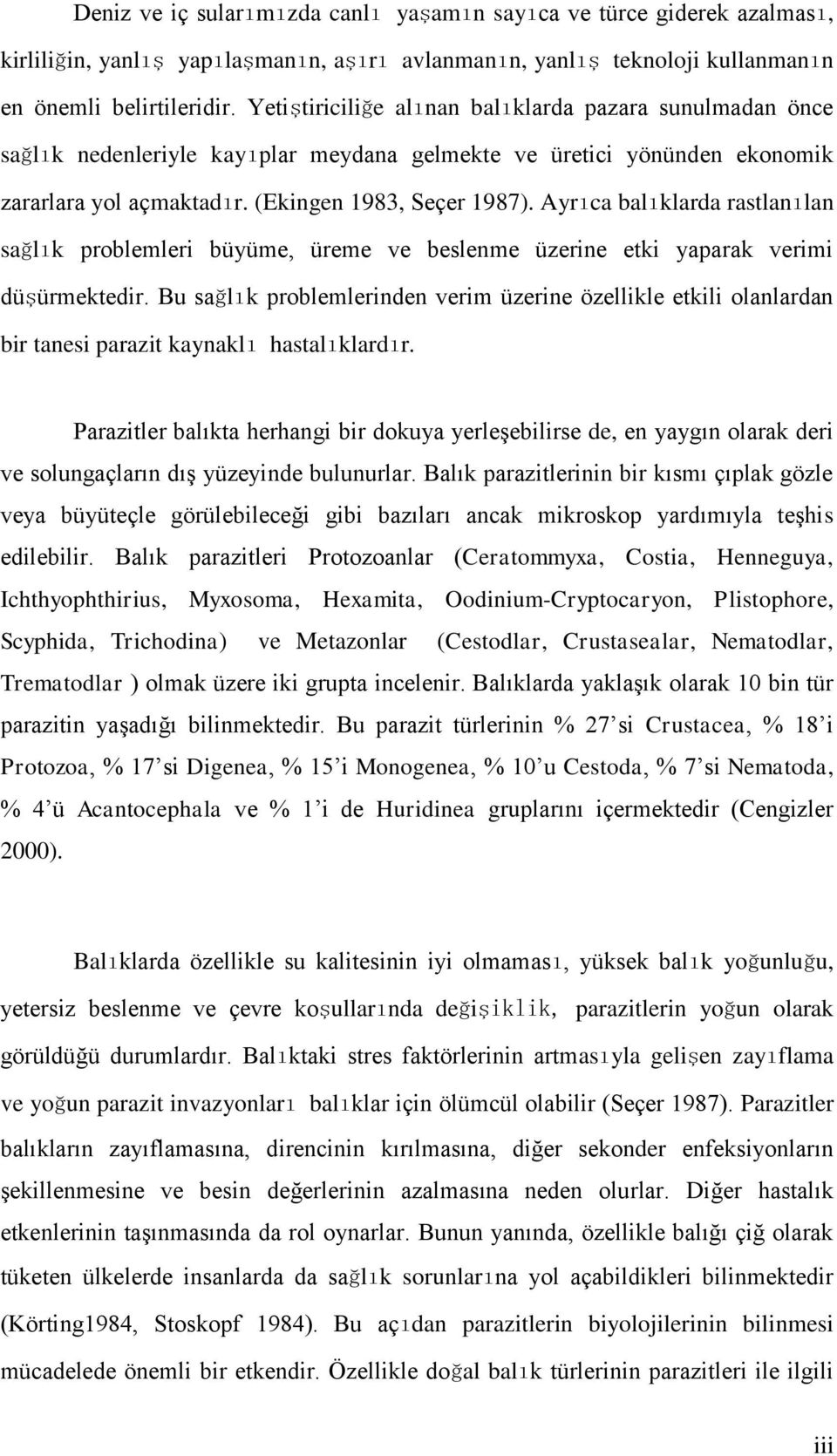 Ayrıca balıklarda rastlanılan sağlık problemleri büyüme, üreme ve beslenme üzerine etki yaparak verimi düşürmektedir.