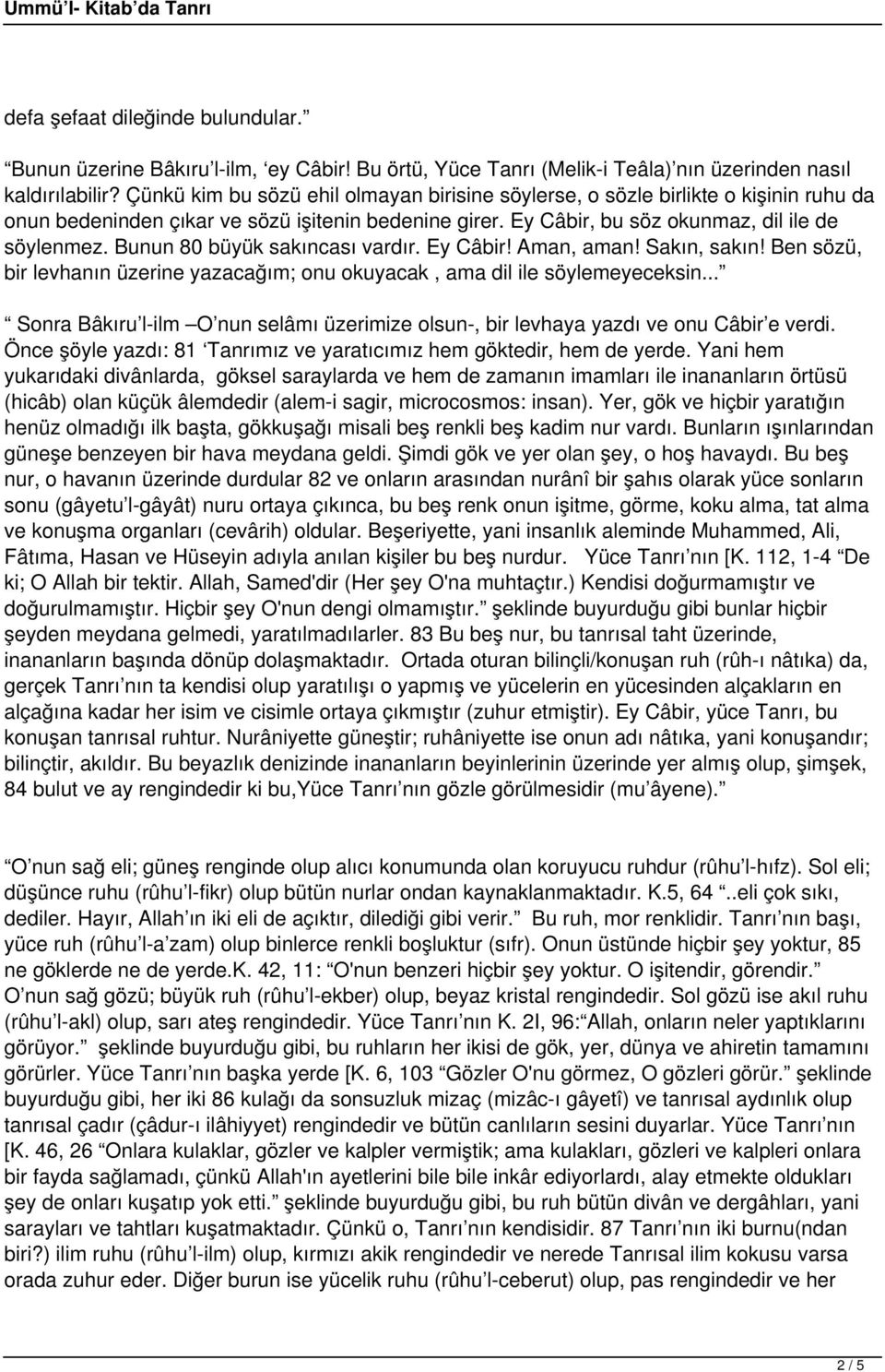 Bunun 80 büyük sakıncası vardır. Ey Câbir! Aman, aman! Sakın, sakın! Ben sözü, bir levhanın üzerine yazacağım; onu okuyacak, ama dil ile söylemeyeceksin.