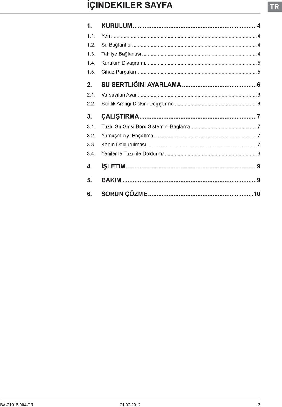 ..6 3. ÇALIŞTIRMA...7 3.1. Tuzlu Su Girişi Boru Sistemini Bağlama...7 3.2. Yumuşatıcıyı Boşaltma...7 3.3. Kabın Doldurulması.