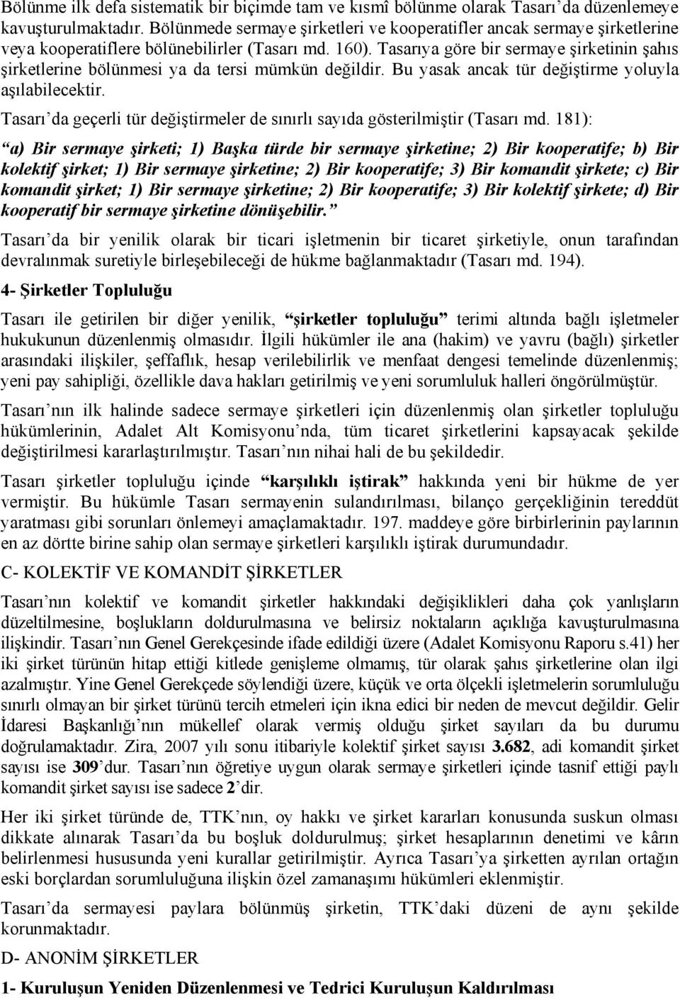 Tasarıya göre bir sermaye şirketinin şahıs şirketlerine bölünmesi ya da tersi mümkün değildir. Bu yasak ancak tür değiştirme yoluyla aşılabilecektir.