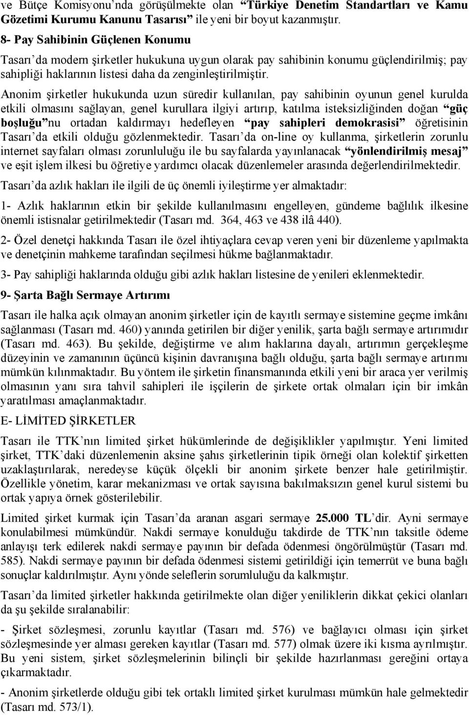 Anonim şirketler hukukunda uzun süredir kullanılan, pay sahibinin oyunun genel kurulda etkili olmasını sağlayan, genel kurullara ilgiyi artırıp, katılma isteksizliğinden doğan güç boşluğu nu ortadan