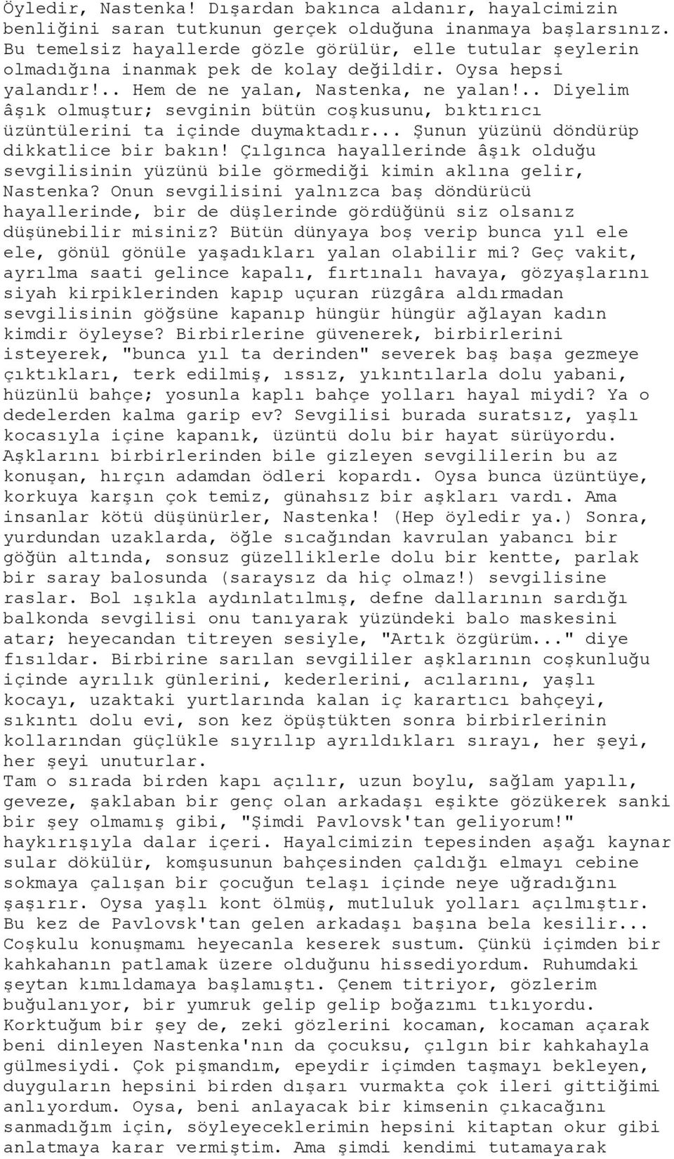 .. Diyelim âşık olmuştur; sevginin bütün coşkusunu, bıktırıcı üzüntülerini ta içinde duymaktadır... Şunun yüzünü döndürüp dikkatlice bir bakın!