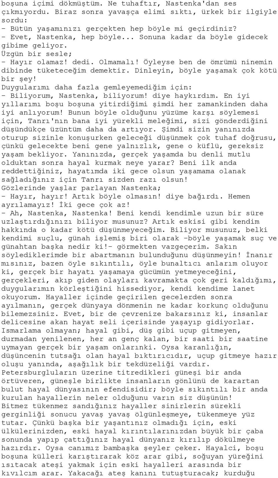 Dinleyin, böyle yaşamak çok kötü bir şey! Duygularımı daha fazla gemleyemediğim için: - Biliyorum, Nastenka, biliyorum! diye haykırdım.