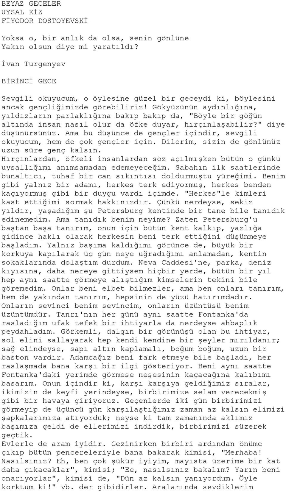 Gökyüzünün aydınlığına, yıldızların parlaklığına bakıp bakıp da, "Böyle bir göğün altında insan nasıl olur da öfke duyar, hırçınlaşabilir?" diye düşünürsünüz.