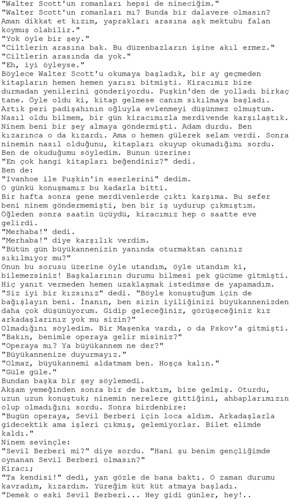 " Böylece Walter Scott'u okumaya başladık, bir ay geçmeden kitapların hemen hemen yarısı bitmişti. Kiracımız bize durmadan yenilerini gönderiyordu. Puşkin'den de yolladı birkaç tane.