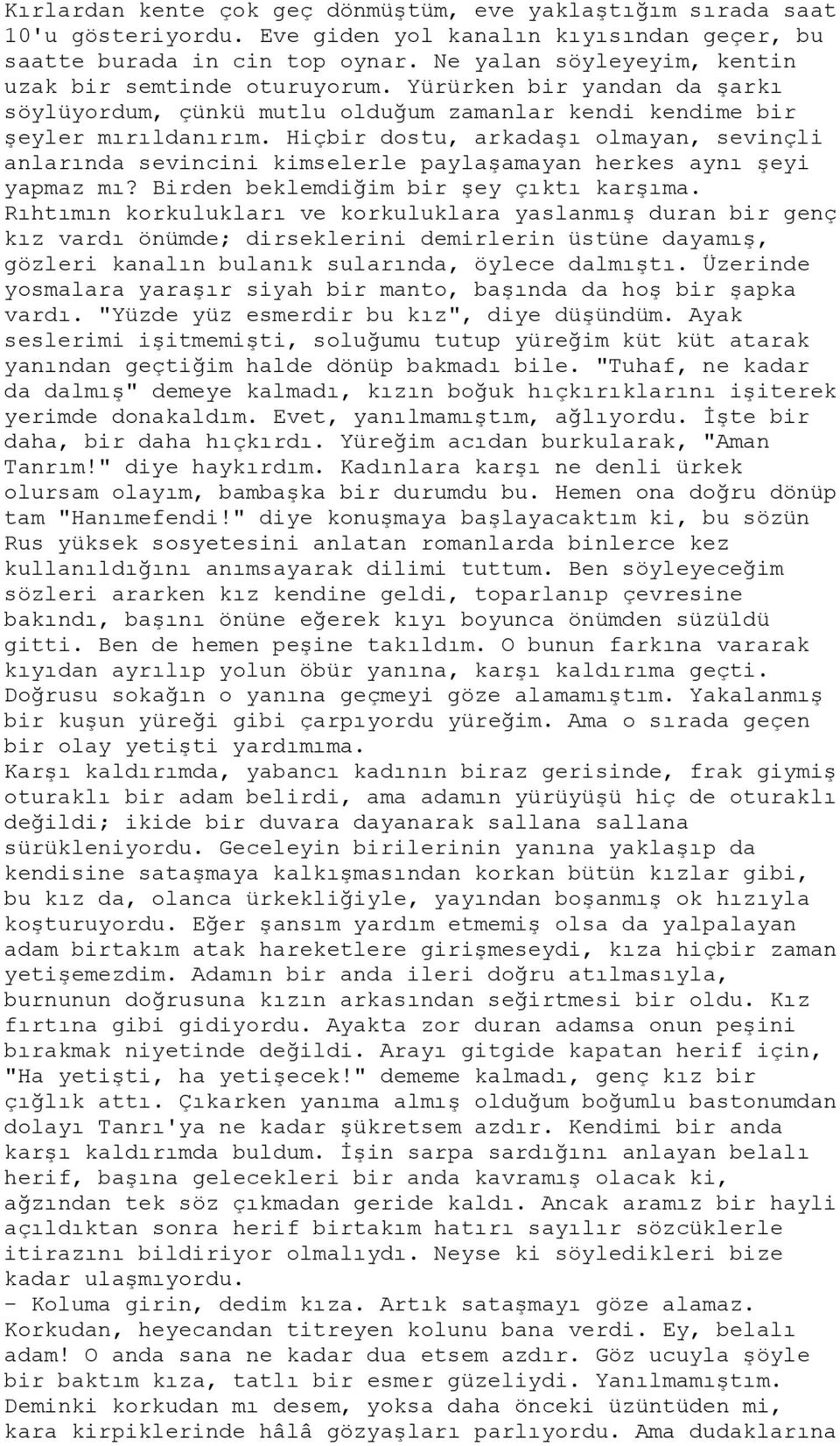 Hiçbir dostu, arkadaşı olmayan, sevinçli anlarında sevincini kimselerle paylaşamayan herkes aynı şeyi yapmaz mı? Birden beklemdiğim bir şey çıktı karşıma.