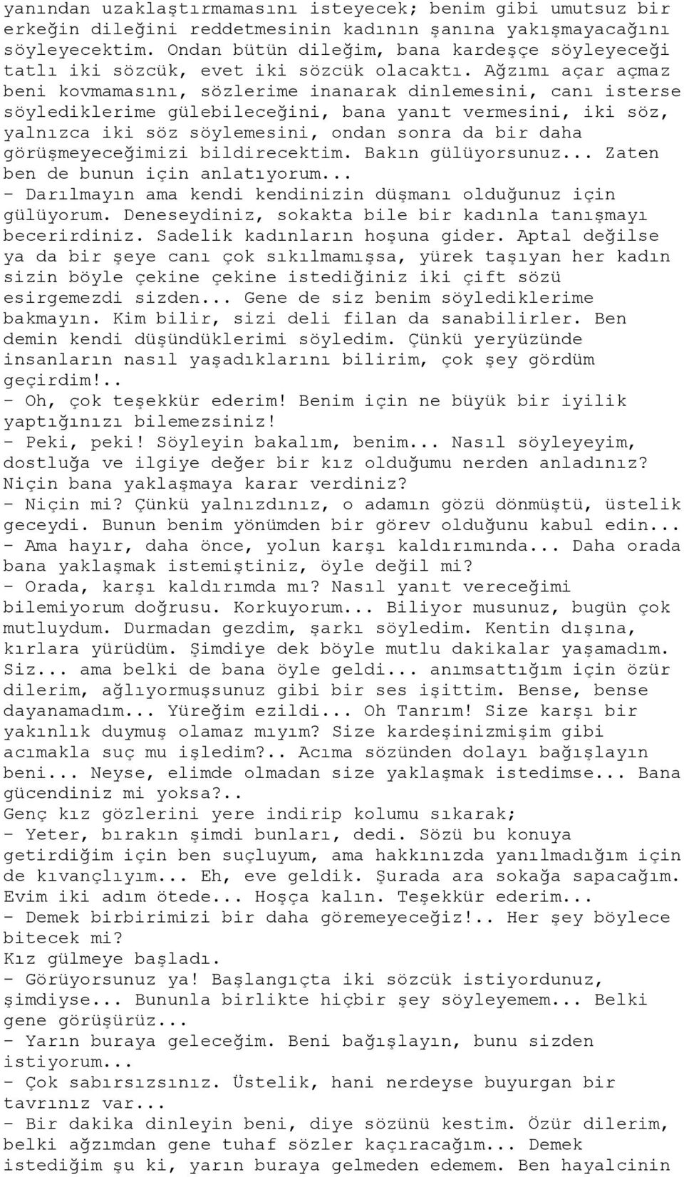 Ağzımı açar açmaz beni kovmamasını, sözlerime inanarak dinlemesini, canı isterse söylediklerime gülebileceğini, bana yanıt vermesini, iki söz, yalnızca iki söz söylemesini, ondan sonra da bir daha