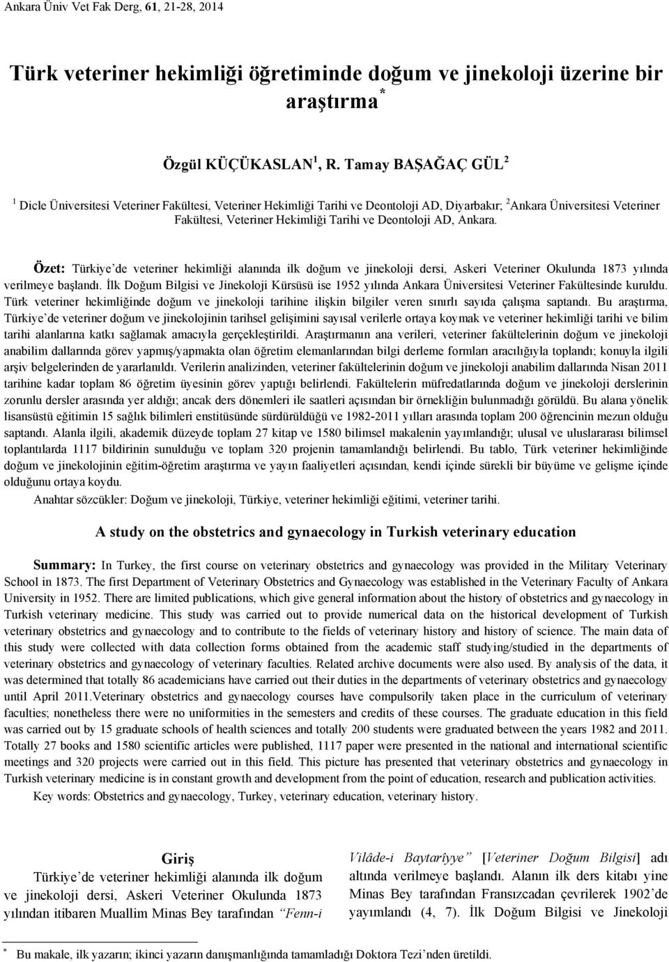 Özet: Türkiye de veteriner hekimliği alanında ilk doğum ve jinekoloji dersi, Askeri Veteriner Okulunda 1873 yılında verilmeye başlandı.