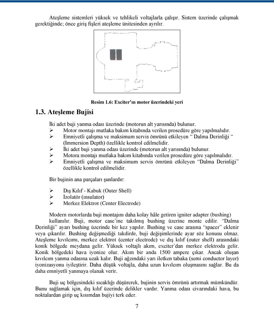 Emniyetli çalıģma ve maksimum servis ömrünü etkileyen Dalma Derinliği (Immersion Depth) özellikle kontrol edilmelidir. Ġki adet buji yanma odası üzerinde (motorun alt yarısında) bulunur.