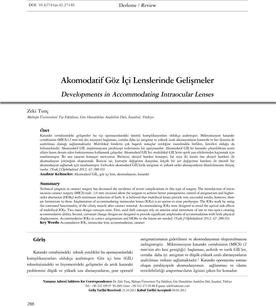 27146 Derleme / Review Akomodatif Göz İçi Lenslerinde Gelişmeler Developments in Accommodating Intraocular Lenses Zeki Tunç Maltepe Üniversitesi Tıp Fakültesi, Göz Hastalıkları Anabilim Dalı,