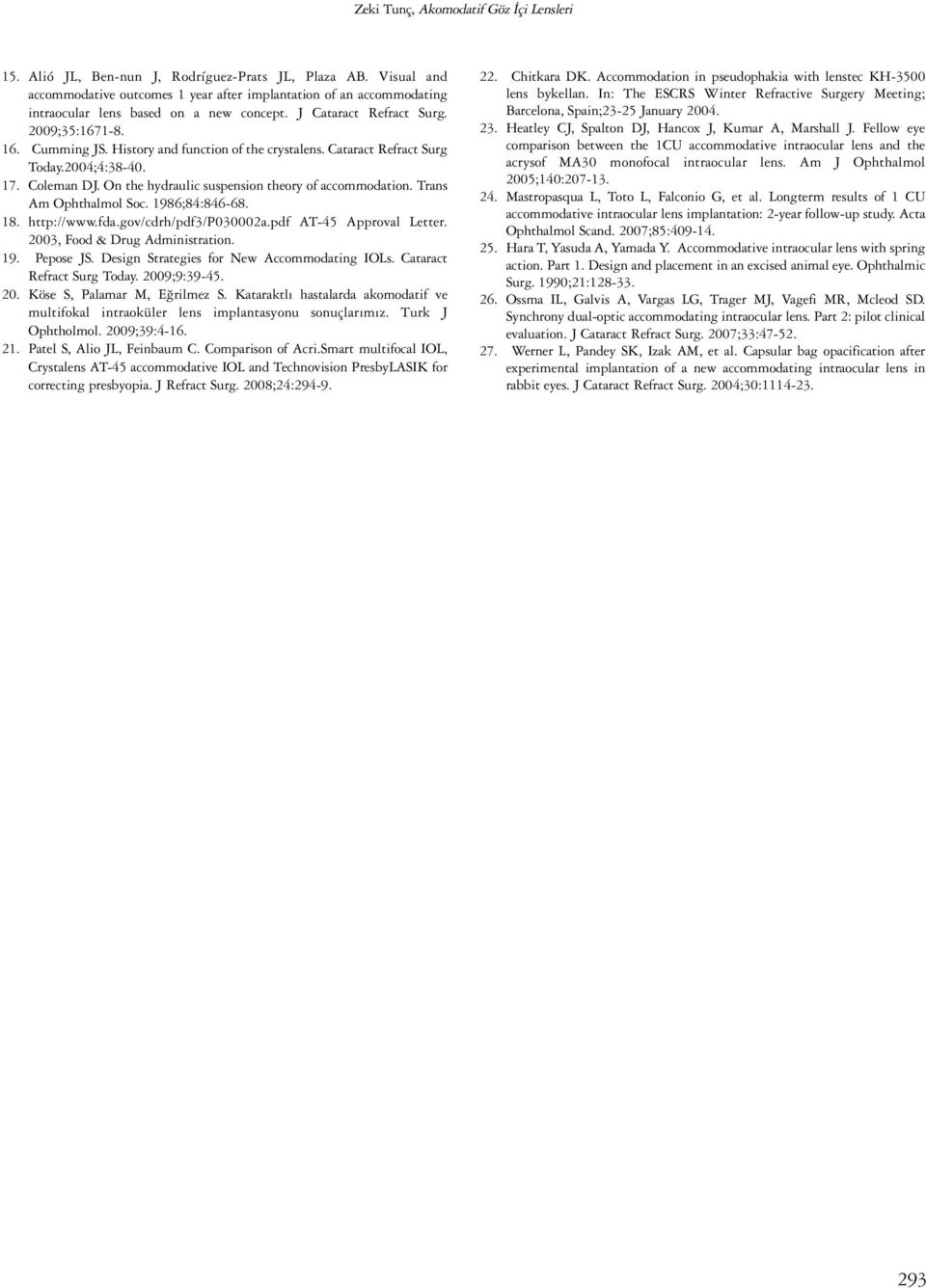 History and function of the crystalens. Cataract Refract Surg Today.2004;4:38-40. 17. Coleman DJ. On the hydraulic suspension theory of accommodation. Trans Am Ophthalmol Soc. 1986;84:846-68. 18.