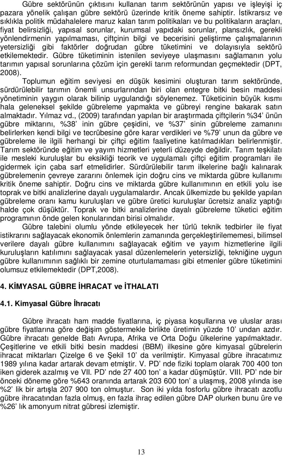 yönlendirmenin yapılmaması, çiftçinin bilgi ve becerisini geliştirme çalışmalarının yetersizliği gibi faktörler doğrudan gübre tüketimini ve dolayısıyla sektörü etkilemektedir.