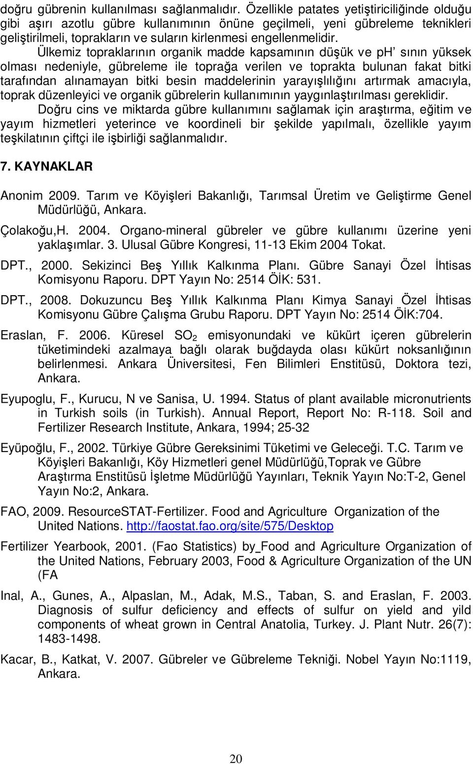 Ülkemiz topraklarının organik madde kapsamının düşük ve ph sının yüksek olması nedeniyle, gübreleme ile toprağa verilen ve toprakta bulunan fakat bitki tarafından alınamayan bitki besin maddelerinin