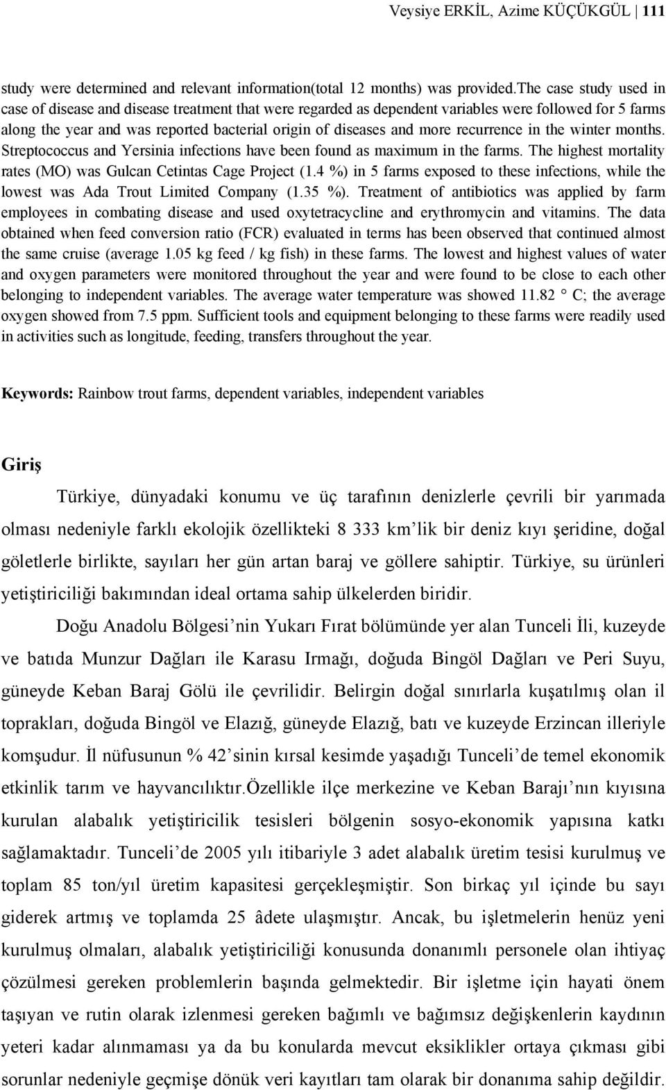 recurrence in the winter months. Streptococcus and Yersinia infections have been found as maximum in the farms. The highest mortality rates (MO) was Gulcan Cetintas Cage Project (1.