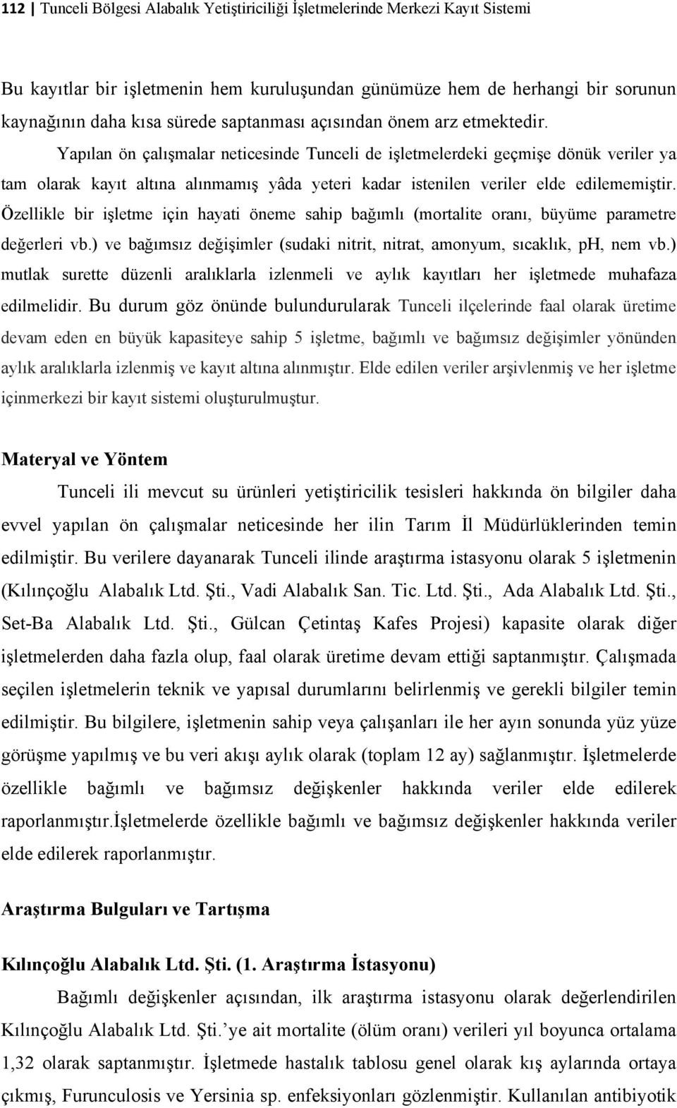 Yapılan ön çalışmalar neticesinde Tunceli de işletmelerdeki geçmişe dönük veriler ya tam olarak kayıt altına alınmamış yâda yeteri kadar istenilen veriler elde edilememiştir.