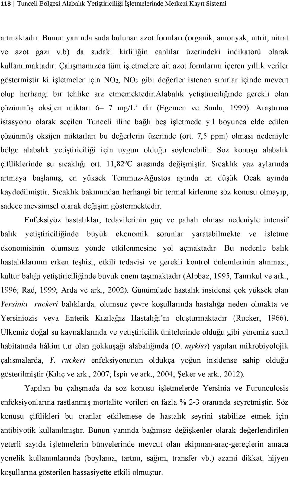 Çalışmamızda tüm işletmelere ait azot formlarını içeren yıllık veriler göstermiştir ki işletmeler için NO2, NO3 gibi değerler istenen sınırlar içinde mevcut olup herhangi bir tehlike arz etmemektedir.