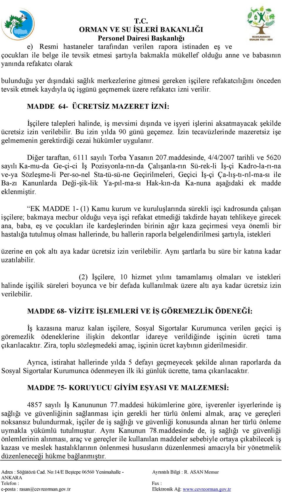 MADDE 64- ÜCRETSİZ MAZERET İZNİ: İşçilere talepleri halinde, iş mevsimi dışında ve işyeri işlerini aksatmayacak şekilde ücretsiz izin verilebilir. Bu izin yılda 90 günü geçemez.