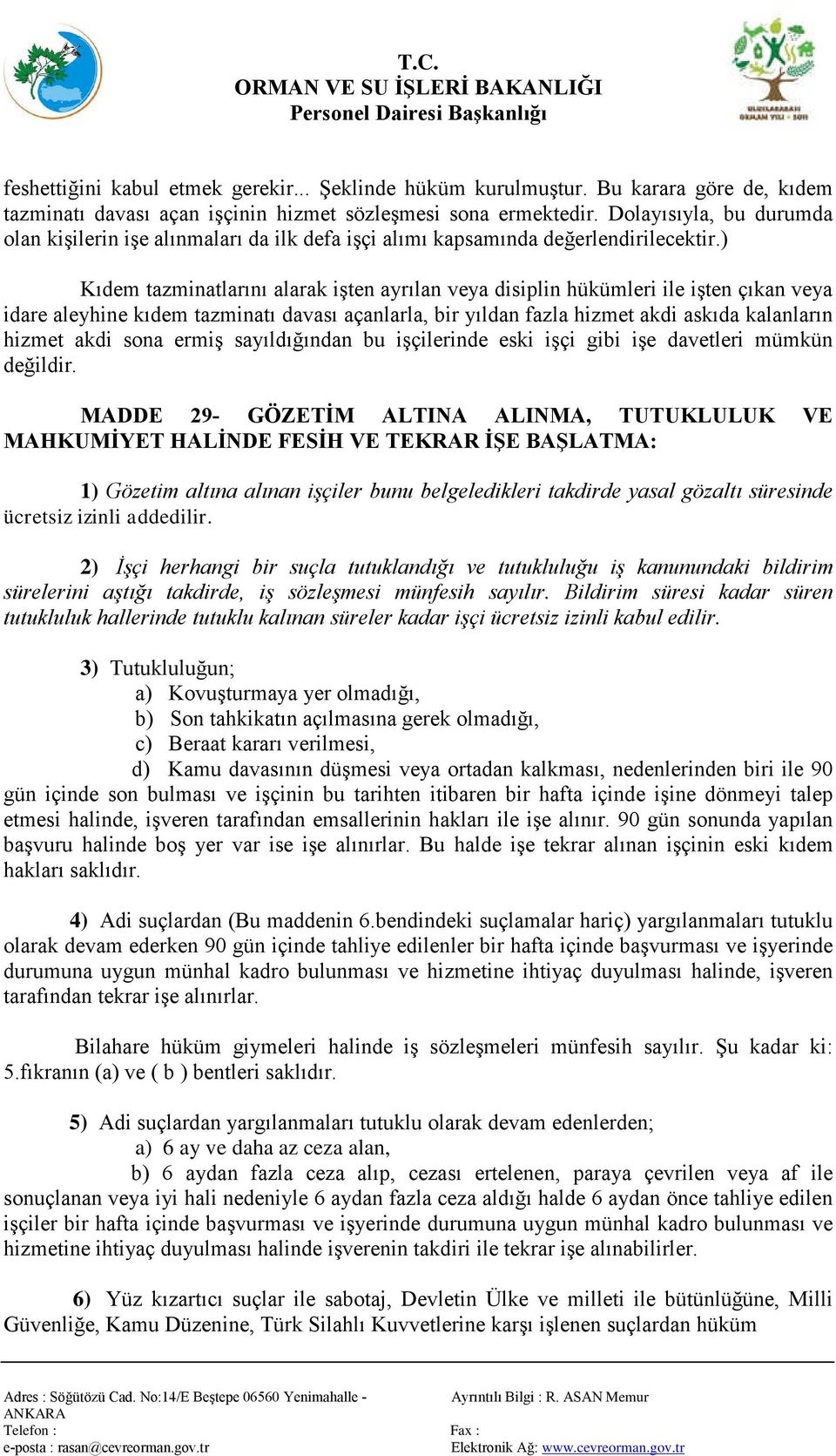 ) Kıdem tazminatlarını alarak işten ayrılan veya disiplin hükümleri ile işten çıkan veya idare aleyhine kıdem tazminatı davası açanlarla, bir yıldan fazla hizmet akdi askıda kalanların hizmet akdi