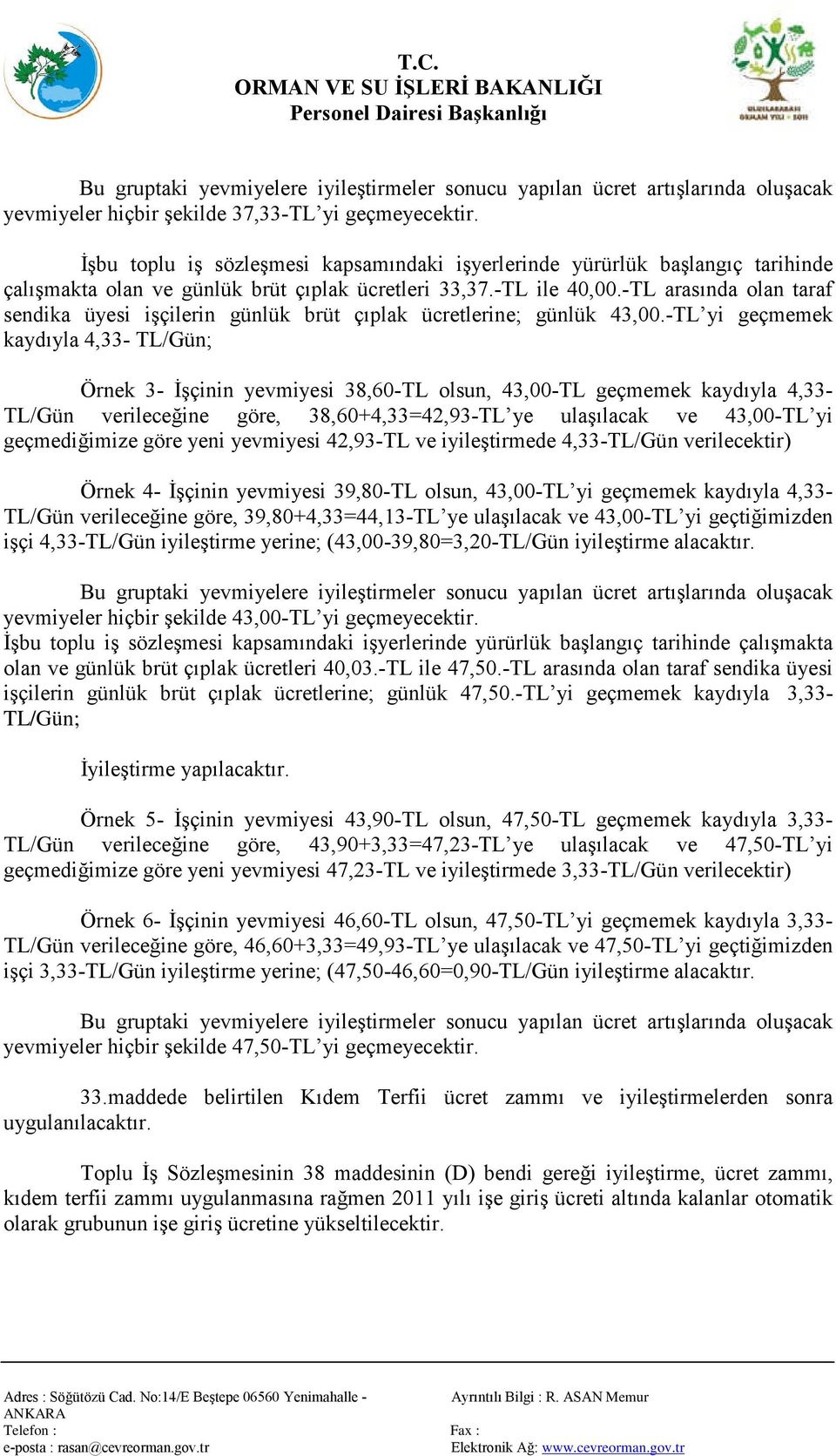 - TL arasında olan taraf sendika üyesi işçilerin günlük brüt çıplak ücretlerine; günlük 43,00.