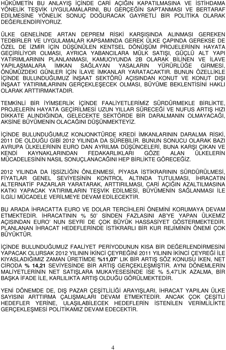 ÜLKE GENELİNDE ARTAN DEPREM RİSKİ KARŞISINDA ALINMASI GEREKEN TEDBİRLER VE UYGULAMALAR KAPSAMINDA GEREK ÜLKE ÇAPINDA GEREKSE DE ÖZEL DE İZMİR İÇİN DÜŞÜNÜLEN KENTSEL DÖNÜŞÜM PROJELERİNİN HAYATA