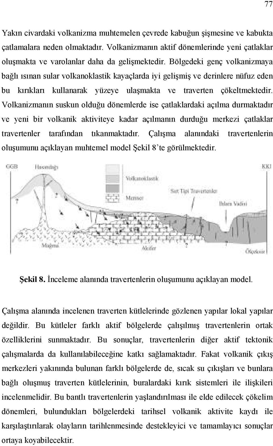 Bölgedeki genç volkanizmaya bağlı ısınan sular volkanoklastik kayaçlarda iyi gelişmiş ve derinlere nüfuz eden bu kırıkları kullanarak yüzeye ulaşmakta ve traverten çökeltmektedir.