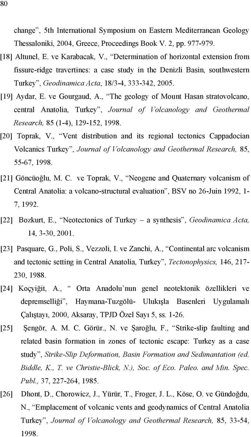 , The geology of Mount Hasan stratovolcano, central Anatolia, Turkey, Journal of Volcanology and Geothermal Research, 85 (1-4), 129-152, 1998. [20] Toprak, V.