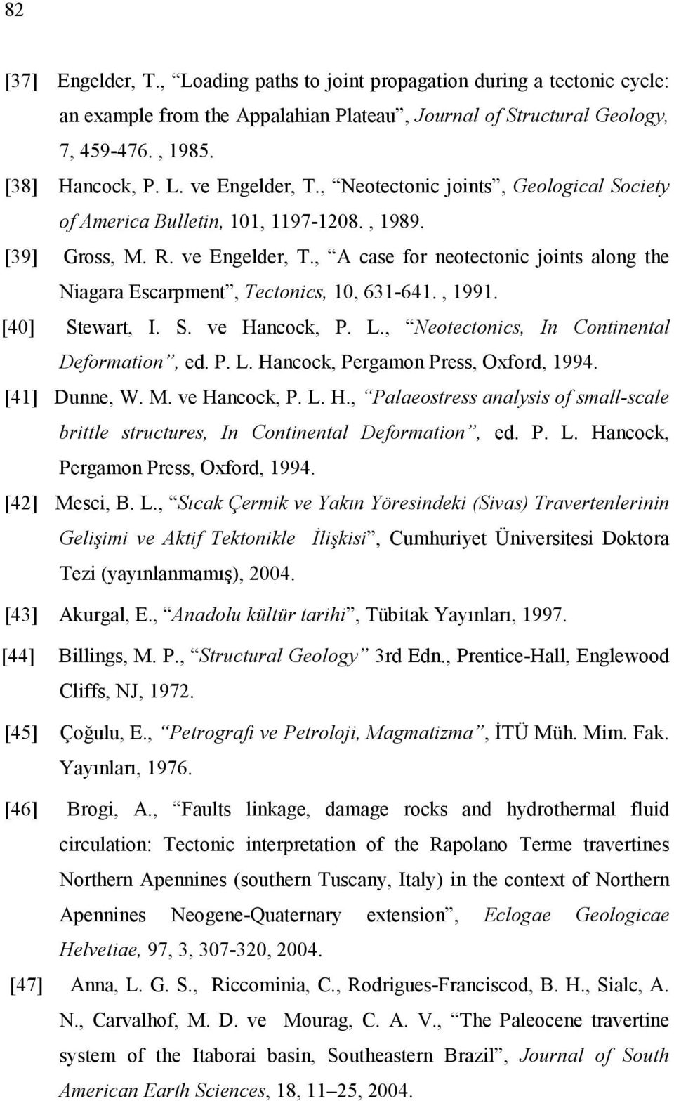 , A case for neotectonic joints along the Niagara Escarpment, Tectonics, 10, 631-641., 1991. [40] Stewart, I. S. ve Hancock, P. L., Neotectonics, In Continental Deformation, ed. P. L. Hancock, Pergamon Press, Oxford, 1994.
