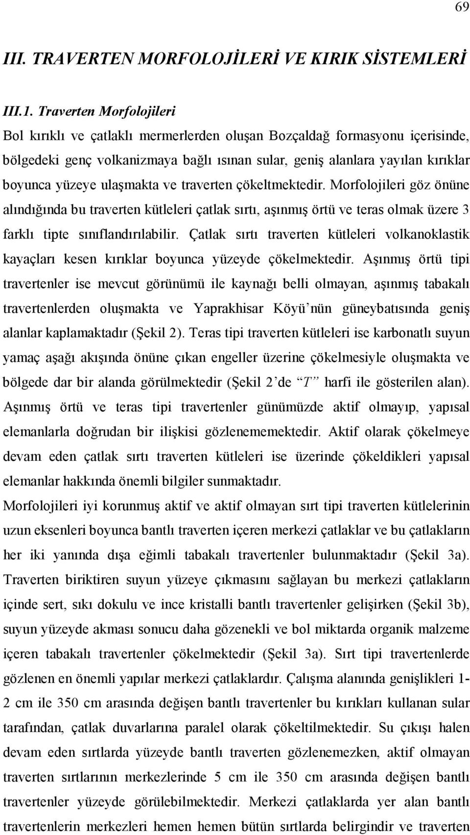 ulaşmakta ve traverten çökeltmektedir. Morfolojileri göz önüne alındığında bu traverten kütleleri çatlak sırtı, aşınmış örtü ve teras olmak üzere 3 farklı tipte sınıflandırılabilir.