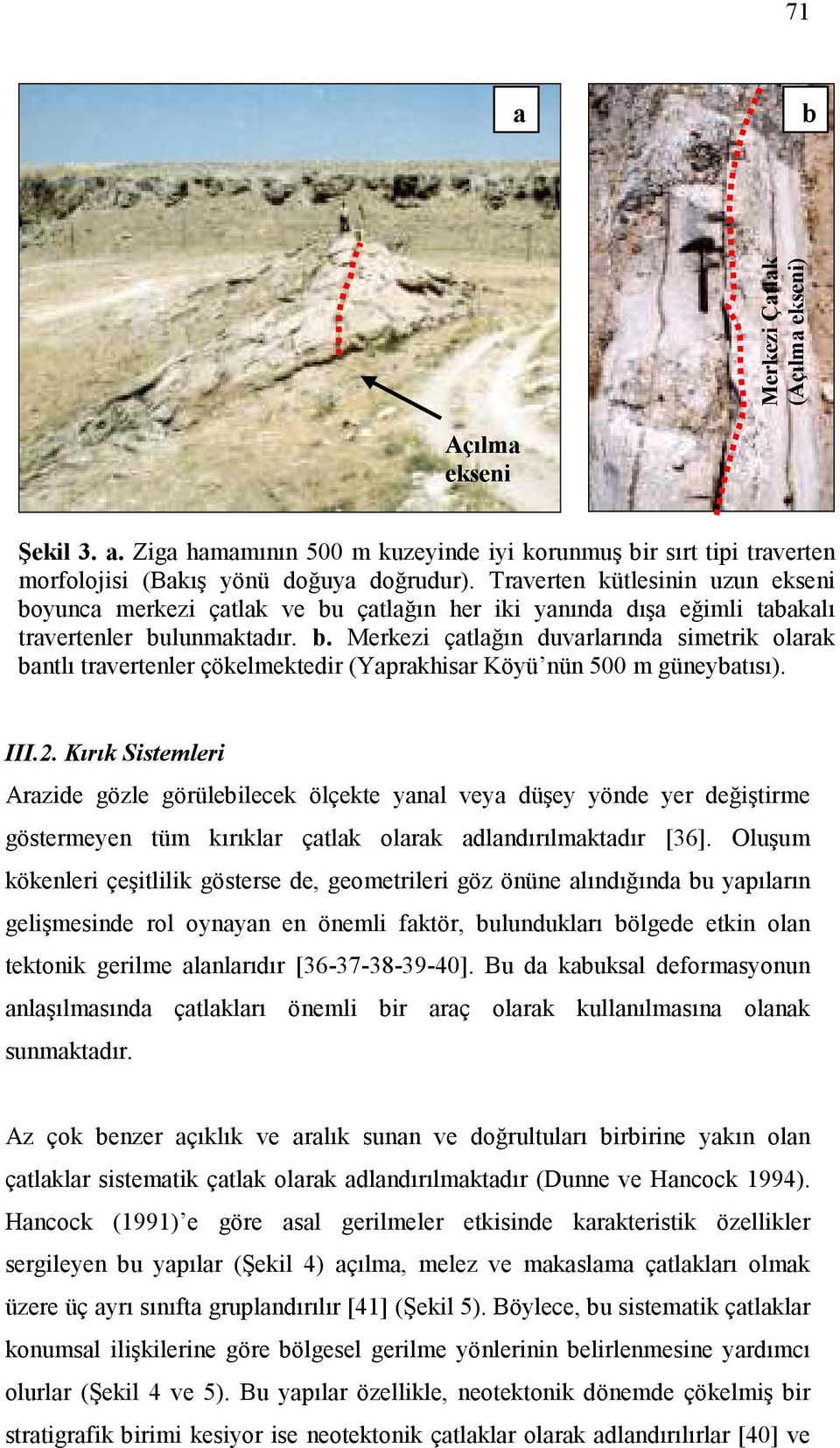 III.2. Kırık Sistemleri Arazide gözle görülebilecek ölçekte yanal veya düşey yönde yer değiştirme göstermeyen tüm kırıklar çatlak olarak adlandırılmaktadır [36].