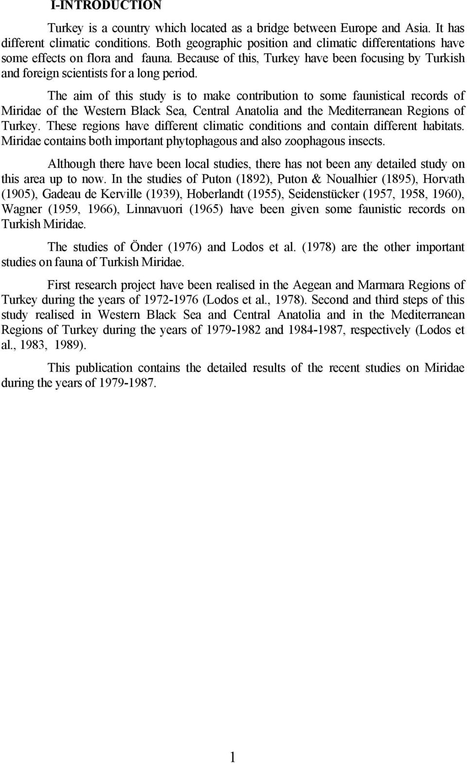 The aim of this study is to make contribution to some faunistical records of Miridae of the Western Black Sea, Central Anatolia and the Mediterranean Regions of Turkey.