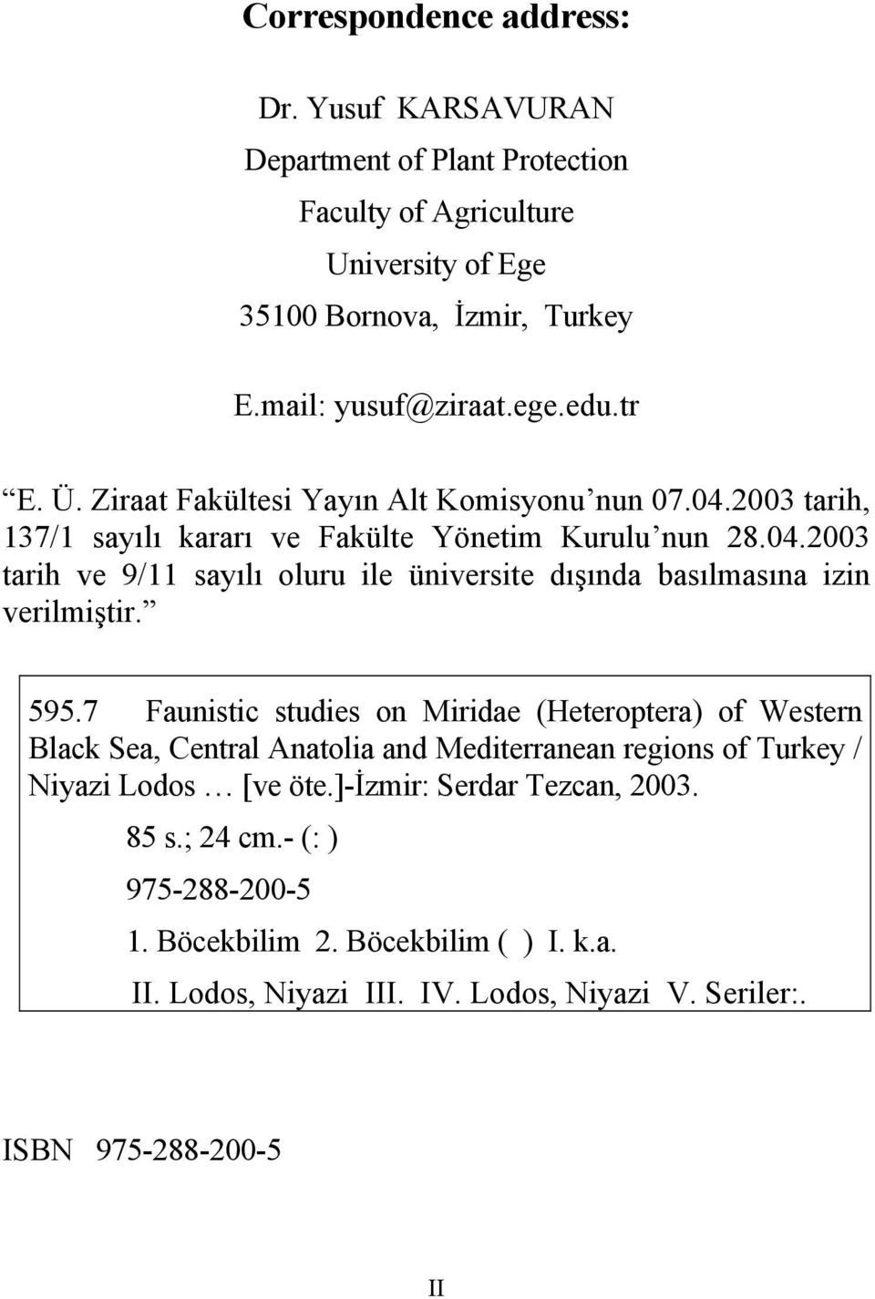 595.7 Faunistic studies on Miridae (Heteroptera) of Western Black Sea, Central Anatolia and Mediterranean regions of Turkey / Niyazi Lodos [ve öte.]-izmir: Serdar Tezcan, 2003.