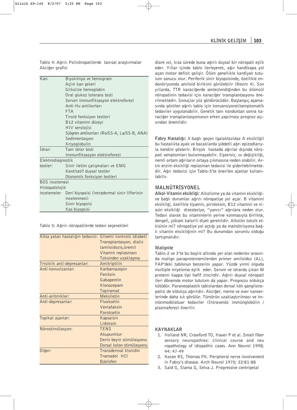 düzeyi HIV serolojisi Sjögren antikorlar (Ro/SS-A, La/SS-B, ANA) Sedimentasyon Kriyoglobulin Tam idrar testi Immunfiksasyon elektroforezi Sinir iletim çal flmalar ve EMG Kantitatif duysal testler