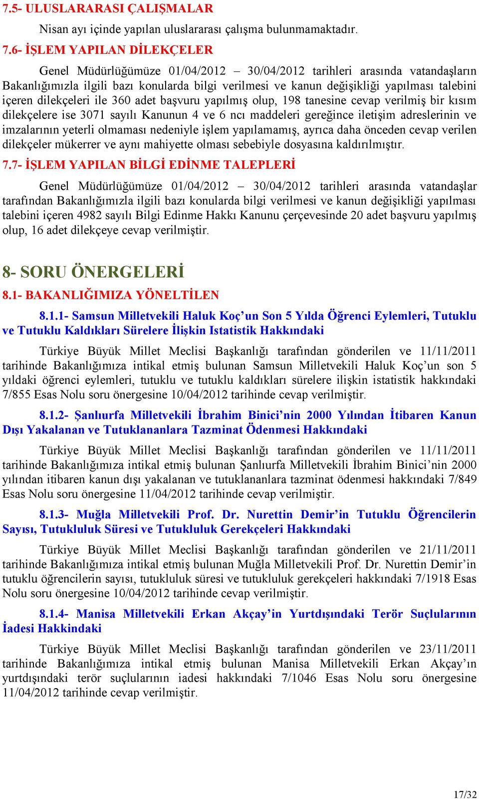 içeren dilekçeleri ile 360 adet başvuru yapılmış olup, 198 tanesine cevap verilmiş bir kısım dilekçelere ise 3071 sayılı Kanunun 4 ve 6 ncı maddeleri gereğince iletişim adreslerinin ve imzalarının