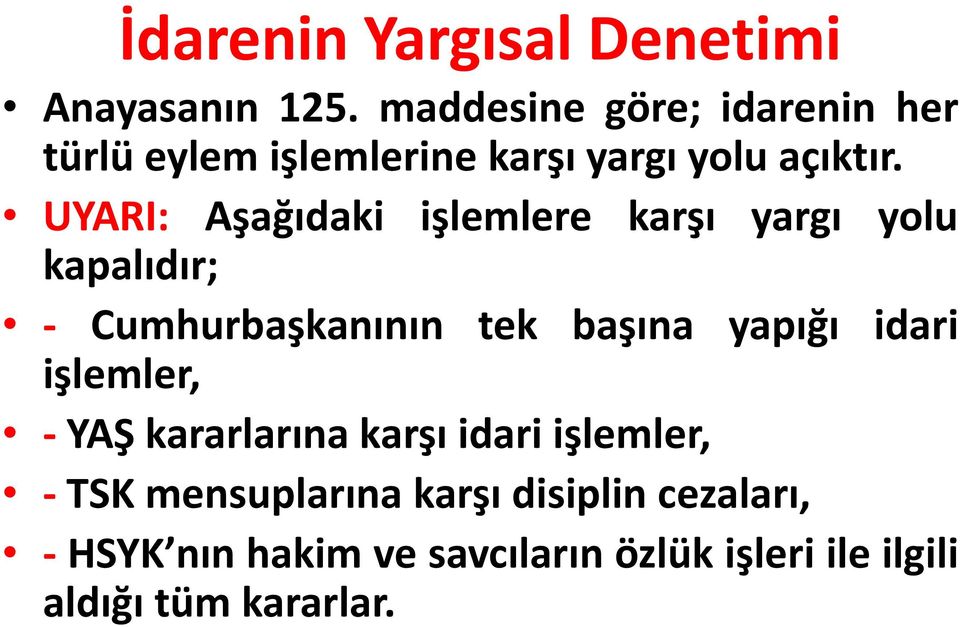 UYARI: Aşağıdaki işlemlere karşı yargı yolu kapalıdır; - Cumhurbaşkanının tek başına yapığı idari