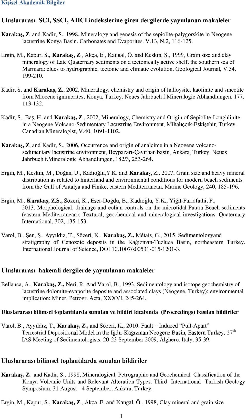 and Keskin, Ş., 1999, Grain size and clay mineralogy of Late Quaternary sediments on a tectonically active shelf, the southern sea of Marmara: clues to hydrographic, tectonic and climatic evolution.